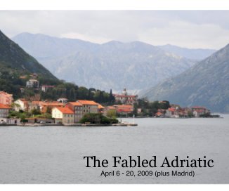 The Fabled Adriatic April 6 - 20, 2009 (plus Madrid) book cover