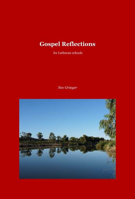 View Gospel Reflections for Lutheran schools by Nev Grieger