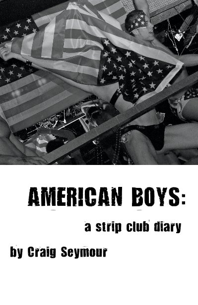 View AMERICAN BOYS: a strip club diary by Craig Seymour
