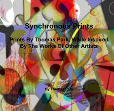 Synchronous Prints  Prints By Thomas Park, While Inspired By The Works Of Other Artists book cover