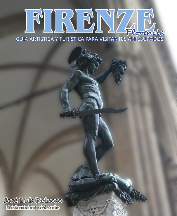 Ver FIRENZE (Florencia). por José Luis Reinoso Ruipérez. Historiador del Arte.