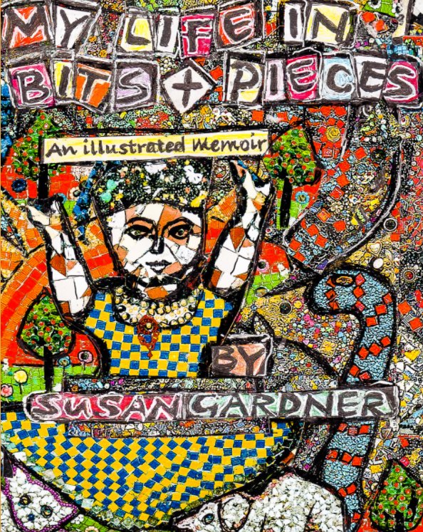 View My Life in Bits + Pieces  An Illustrated Memoir by Susan R. Gardner