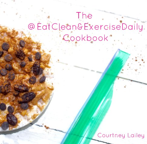Ver The @EatClean&ExerciseDaily Cookbook por Courtney Lailey