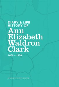 Diary & Life History of Ann Elizabeth Waldron Clark book cover
