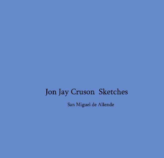 View Jon Jay Cruson Sketches San Miguel de Allende by jonjay