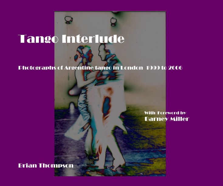 Tango Interlude Photographs of Argentine tango in London 1999 to 2006 nach Brian Thompson anzeigen
