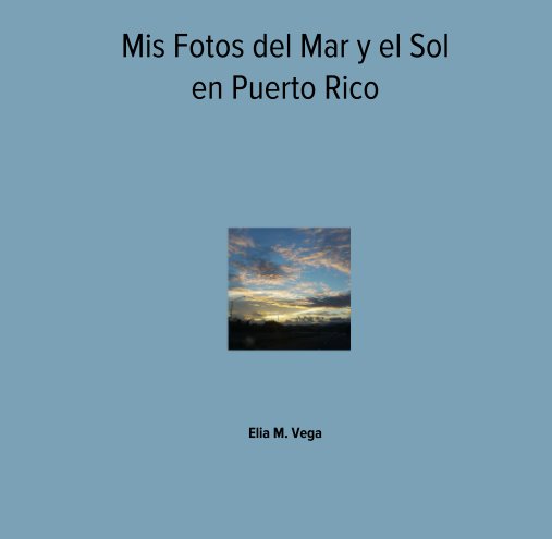Mis Fotos del Mar y el Sol  en Puerto Rico nach Elia M. Vega anzeigen