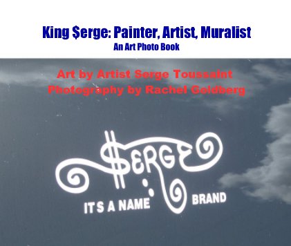 King $erge: Painter, Artist, Muralist An Art Photo Book Art by Artist Serge Toussaint Photography by Rachel Goldberg book cover