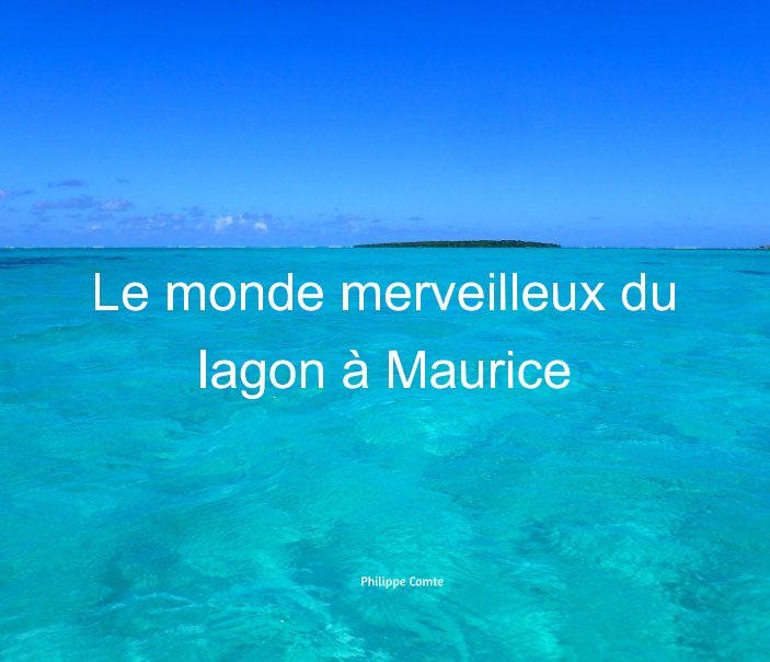 View Le monde merveilleux du lagon à Maurice by Philippe Comte