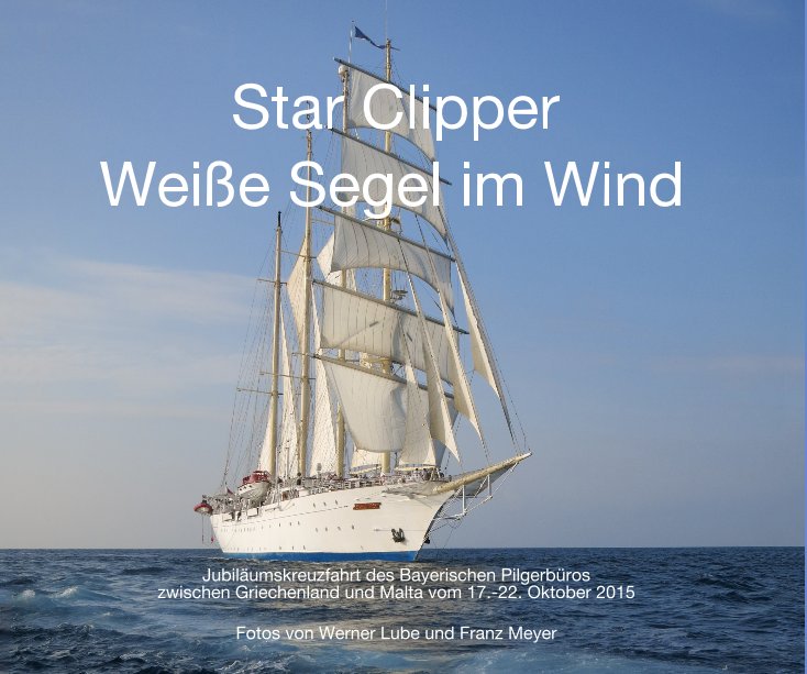 View Star Clipper - Weiße Segel im Wind by Fotos von Werner Lube und Franz Meyer