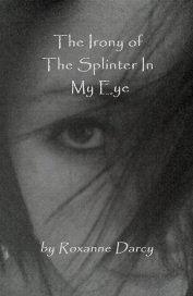 The Irony of The Splinter In My Eye book cover