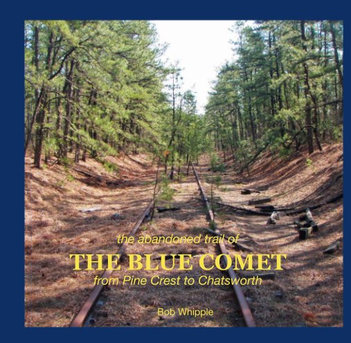 View the abandoned trail of  THE BLUE COMET from Pine Crest to Chatsworth by Bob Whipple