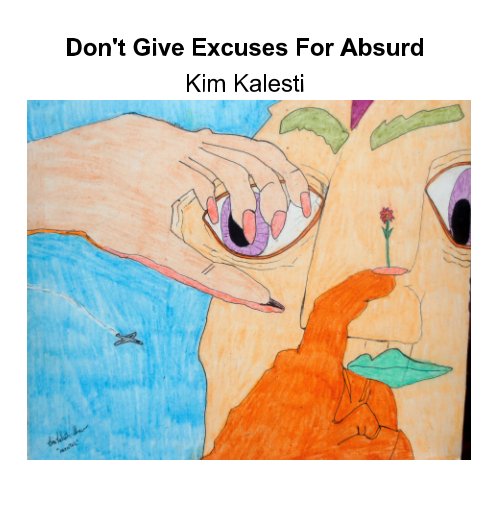 View Don't Give Excuses For Absurd by Kim Kalesti, Kimistry The LIving Museum