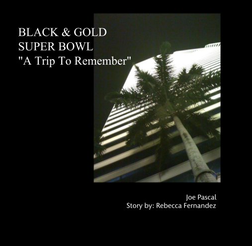 Ver BLACK & GOLD SUPER BOWL "A Trip To Remember" por Joe Pascal                       Story by: Rebecca Fernandez
