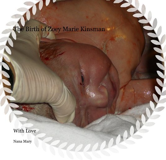 View The Birth of Zoey Marie Kinsman by Nana Mary