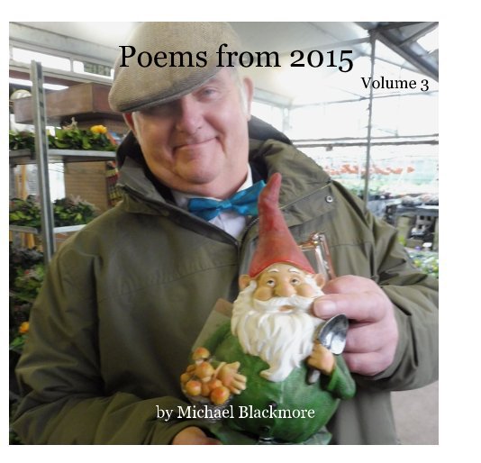 View Poems from 2015 Volume 3 by Michael Blackmore