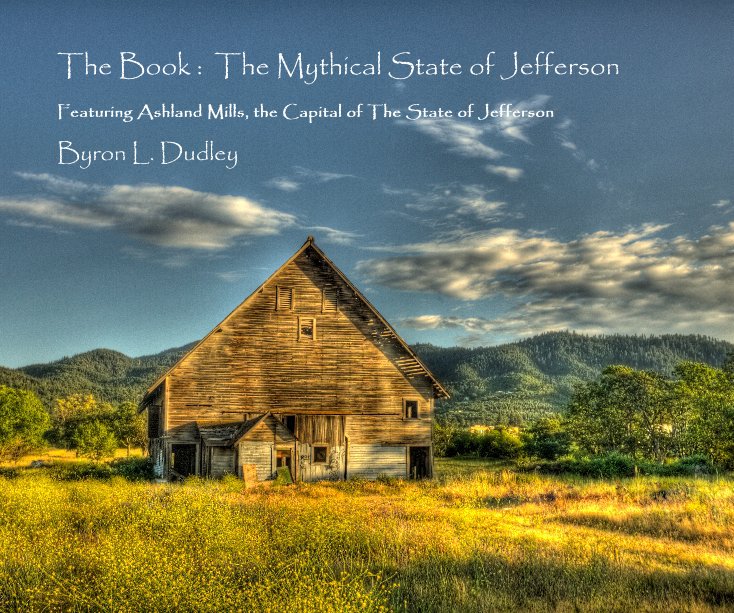 View The Book : The Mythical State of Jefferson by Byron L. Dudley