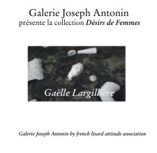 Galerie Joseph Antonin  présente la collection Désirs de Femmes. Gaëlle Largillière. book cover