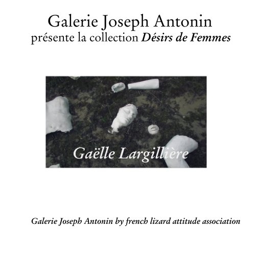 Visualizza Galerie Joseph Antonin  présente la collection Désirs de Femmes. Gaëlle Largillière. di Galerie Joseph Antonin by french lizard attitude association