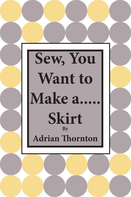 Visualizza Sew. You Want To Make A...Skirt di Adrian Thornton