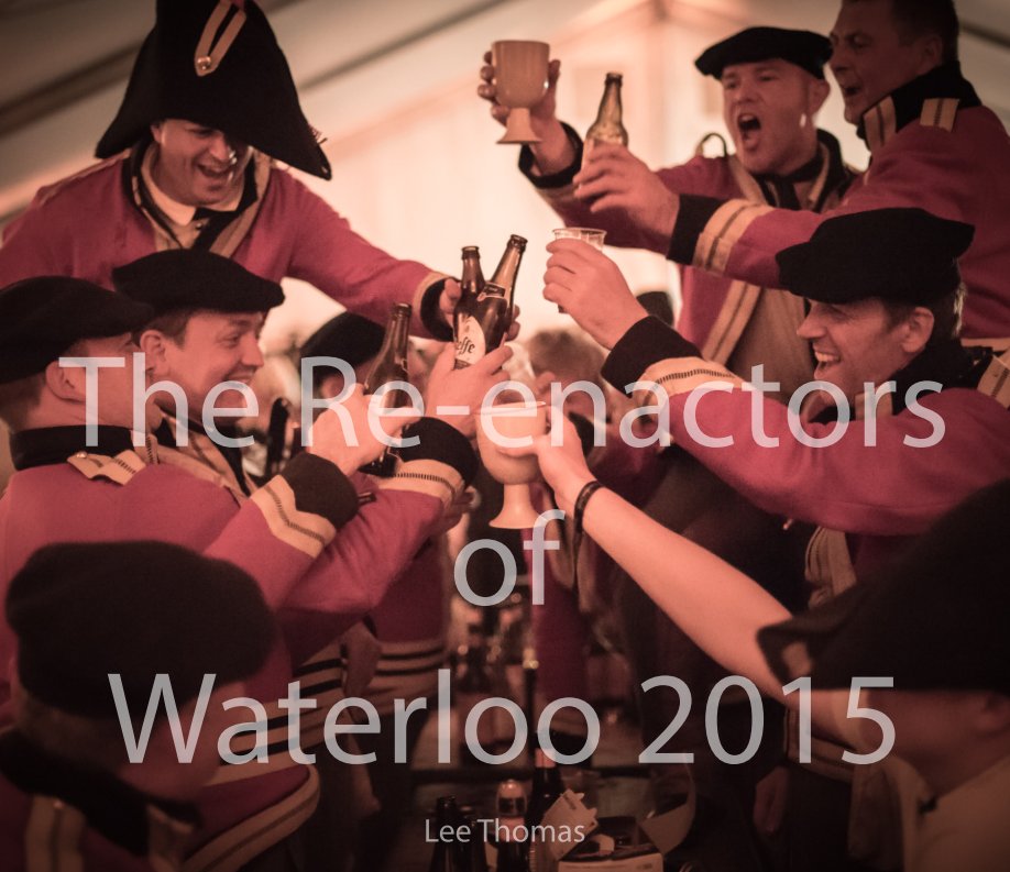 View The Re-enactors of Waterloo 2015 by Lee Thomas