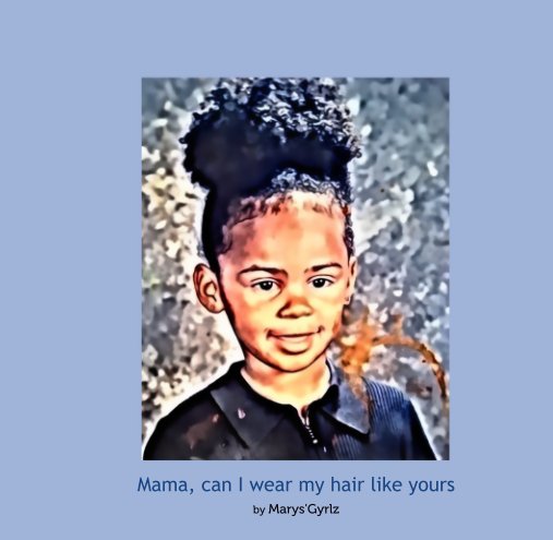 Ver Mama, can I wear my hair like yours por Marys'Gyrlz