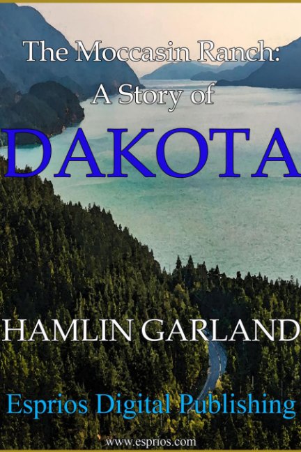 Ver The Moccasin Ranch: A Story of Dakota por Hamlin Garland
