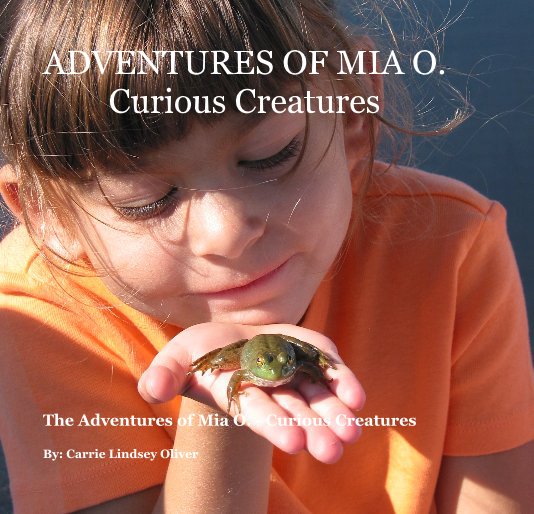 View ADVENTURES OF MIA O. Curious Creatures by Carrie Lindsey Oliver
