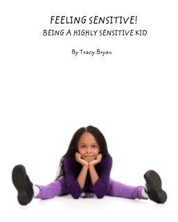 FEELING SENSITIVE!          BEING A HIGHLY SENSITIVE KID book cover
