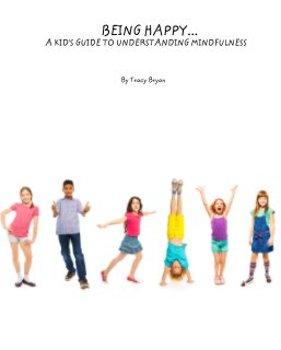 BEING HAPPY...      A KID'S GUIDE TO UNDERSTANDING MINDFULNESS book cover