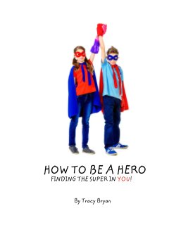 HOW TO BE A HERO                      FINDING THE SUPER IN YOU! book cover