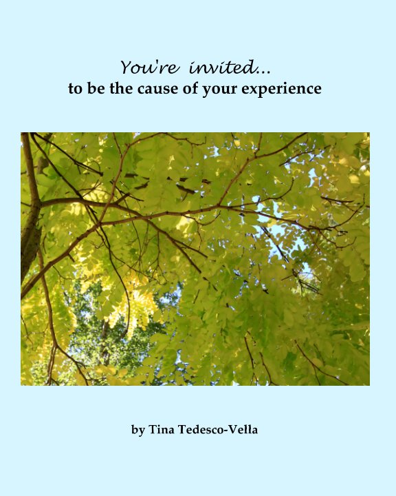 Ver You're Invited...to be the cause of your experience por Tina Tedesco-Vella