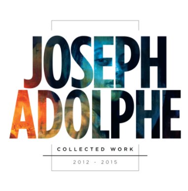 Joseph Adolphe, Collected Work, 2012-2015 book cover