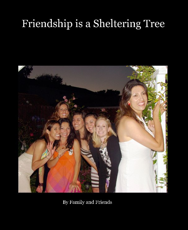 View Friendship is a Sheltering Tree by Family and Friends