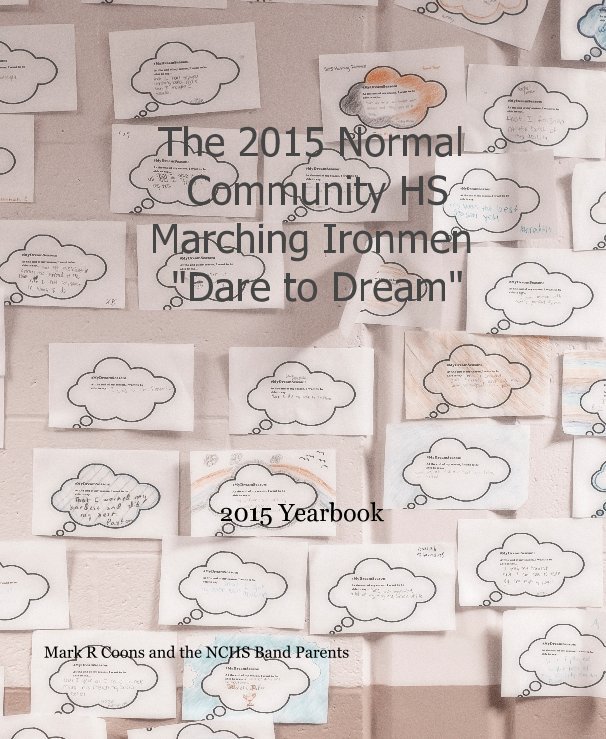 View The 2015 Normal Community HS Marching Ironmen "Dare to Dream" by Mark R Coons and the NCHS Band Parents