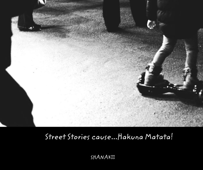View Street Stories cause...Hakuna Matata! by SHANAKII