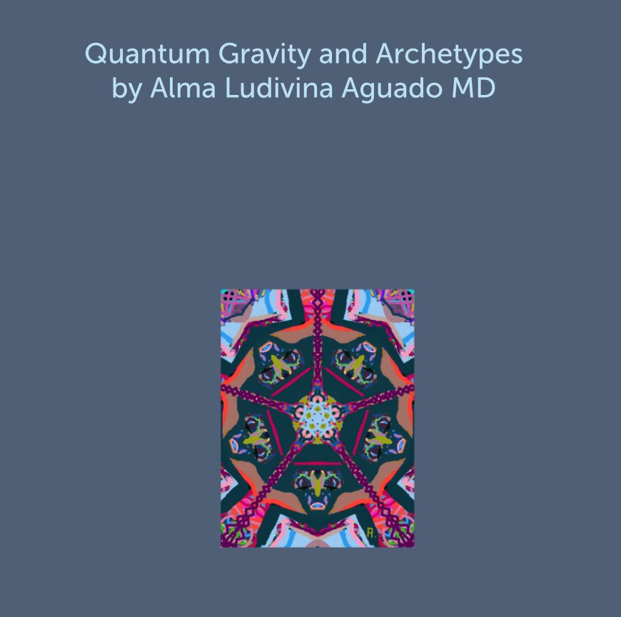 Quantum Gravity and Archetypes by Alma Ludivina Aguado MD nach Alma Ludivina Aguado anzeigen