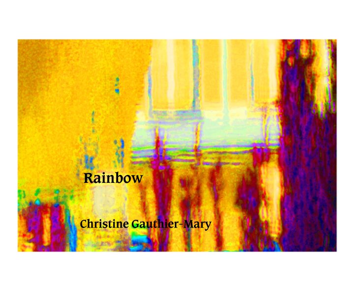 View Rainbow by Christine Gauthier-Mary