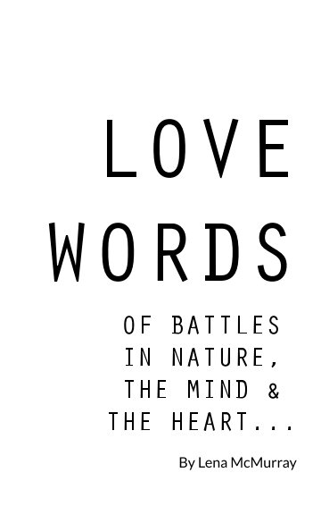 Visualizza Love Words of Battles in Nature, the Mind and the Heart... di Lena McMurray