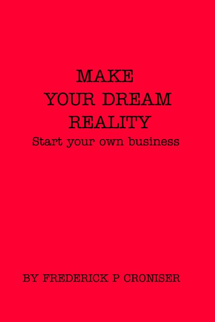 Bekijk MAKE YOUR DREAM A REALITY  Start your own busness op FREDERICK P CRONISER