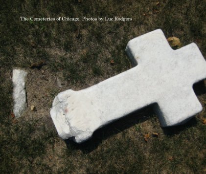 The Cemeteries of Chicago: Photos by Luc Rodgers book cover