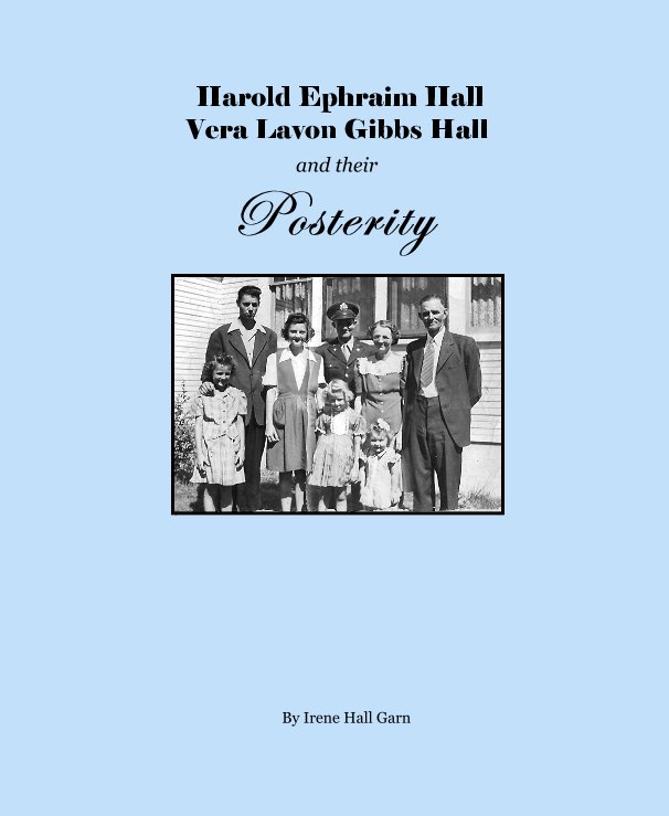 View Harold Ephraim Hall Vera Lavon Gibbs Hall and their Posterity by Irene Hall Garn