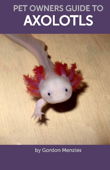 View Pet Owners Guide to Axolotls by Gordon Menzies