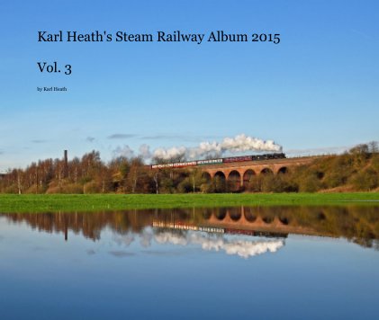 Karl Heath's Steam Railway Album 2015 Vol. 3 book cover