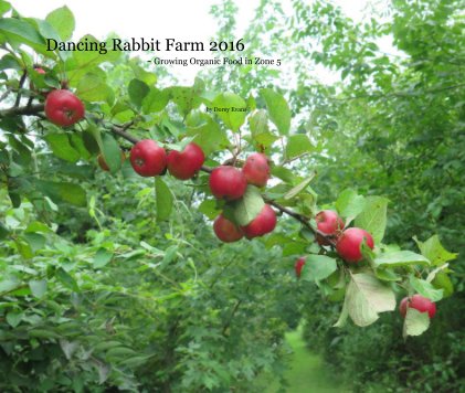 Dancing Rabbit Farm 2016 - Growing Organic Food in Zone 5 book cover
