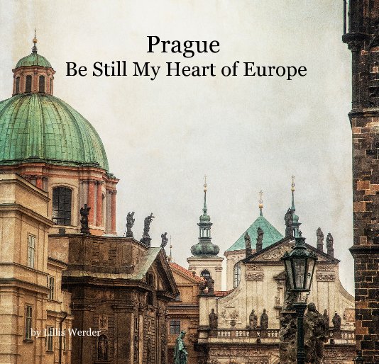 View Prague Be Still My Heart of Europe by Lillis Werder