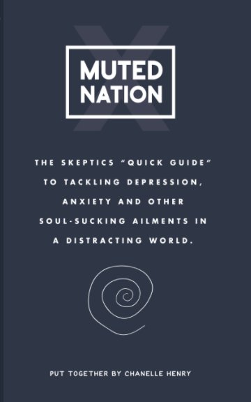 View Muted Nation: A Skeptics Quick Guide to Tackling Depression, Anxiety and other Soul Sucking Ailments by Chanelle Henry