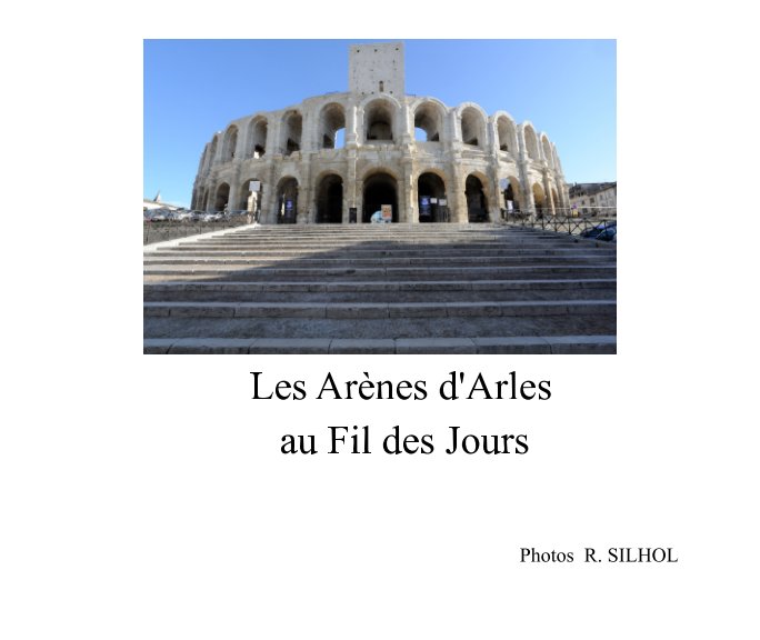 View Les Arènes d'Arles au Fil des Jours by Robert SILHOL