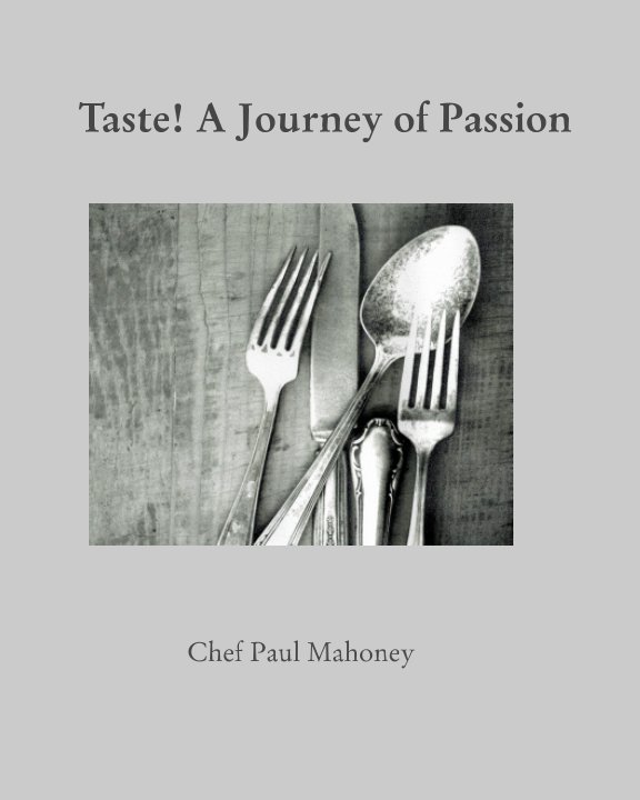 View Taste! A Journey of Passion by Chef Paul Mahoney