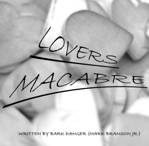 View LOVERS MACABRE by WRITTEN BY BARK DANGER (MARK BRANSON JR.)